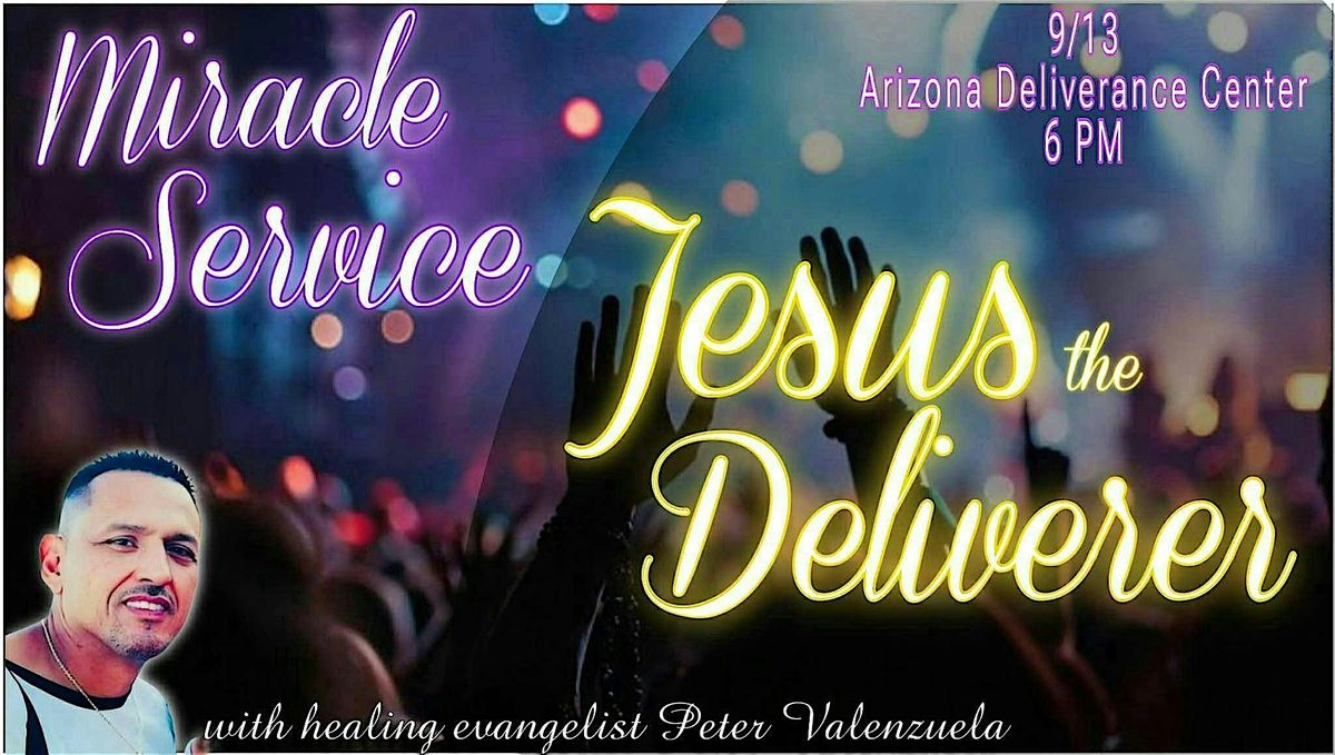 Miracle Service Sep 13th @ 6:00pm at the Arizona Deliverance Center - FREE