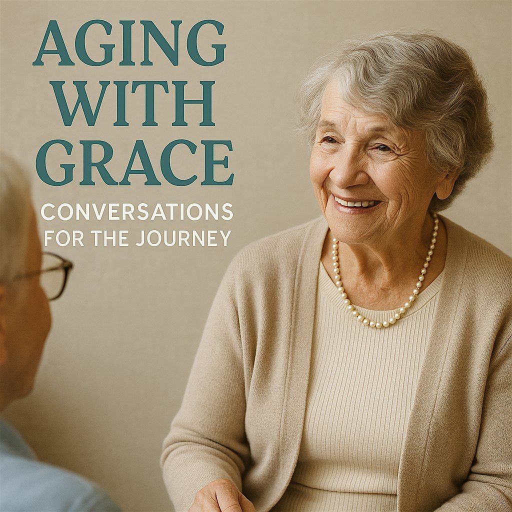 Aging with Grace - Conversations for the Journey