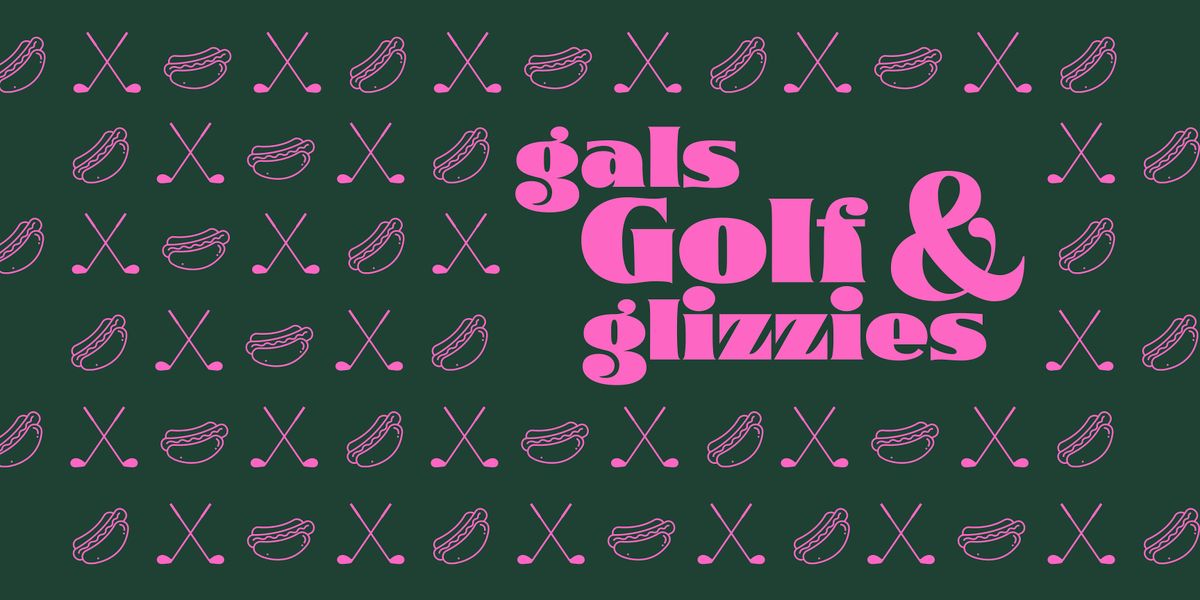 Gals, Golf & Glizzies