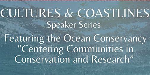 Cultures & Coasltines: Centering Communities in Conservation and Research