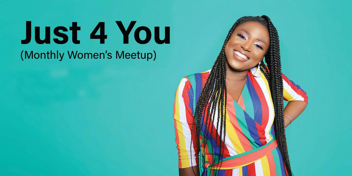 Just 4 You -(Monthly Women\u2019s Meetup)