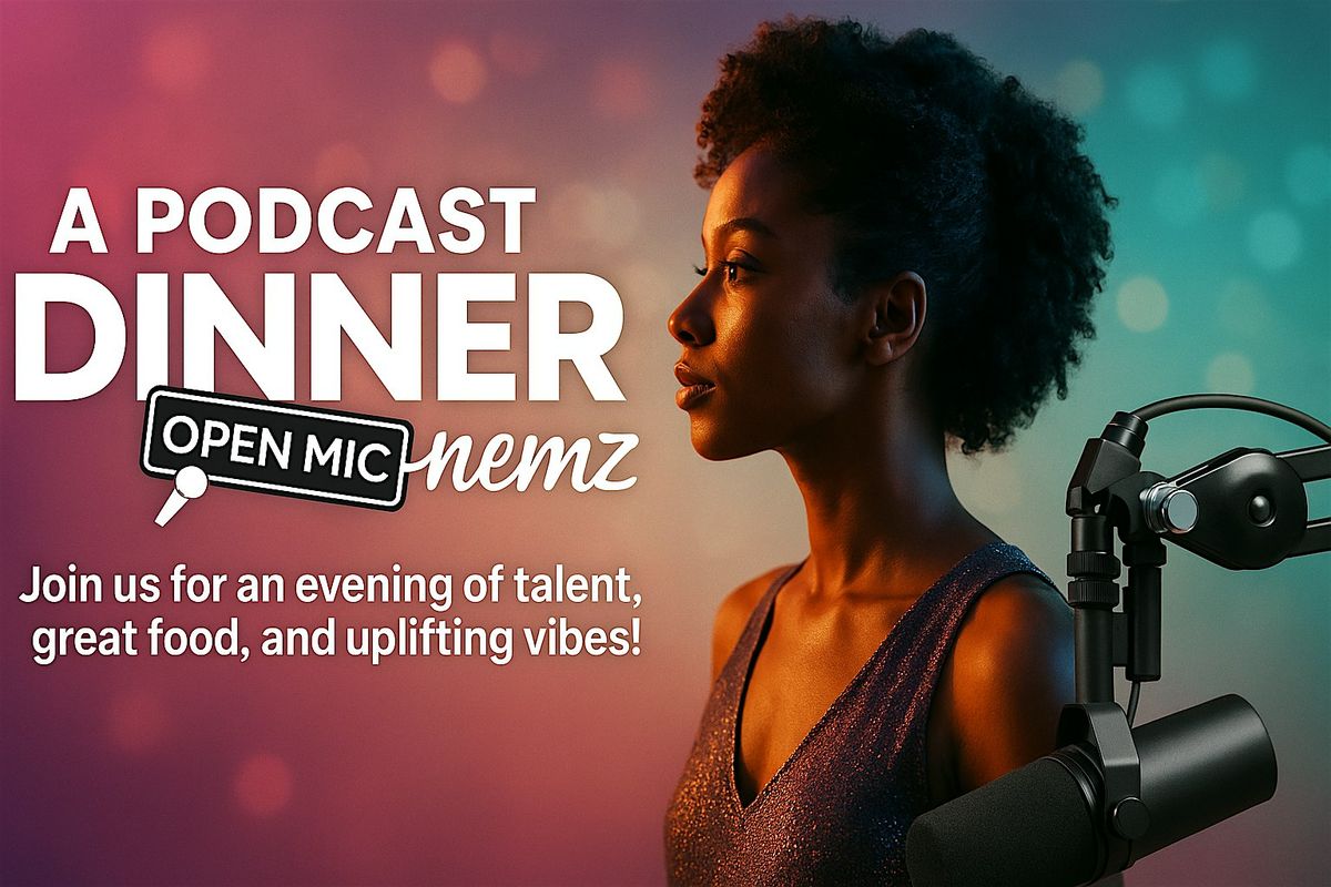 A PODCAST DINNER OPEN MIC AND NEMZ