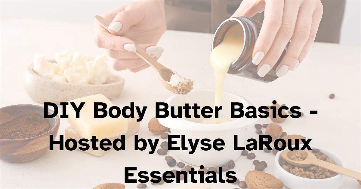 DIY Body Butter Basics - Hosted by Elyse LaRoux Essentials