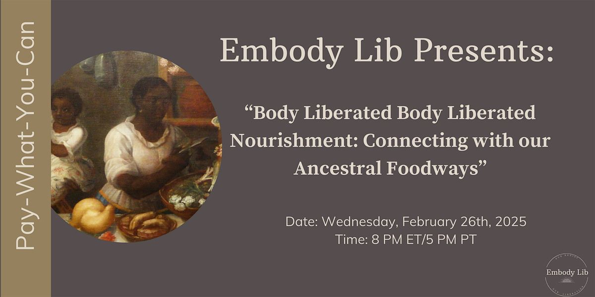 Body Liberated Nourishment: Connecting with our Ancestral Foodways