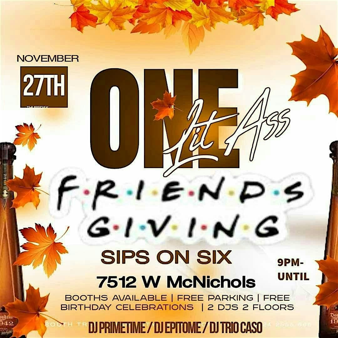 One Lit Ass Friendsgiving @ Sips On Six