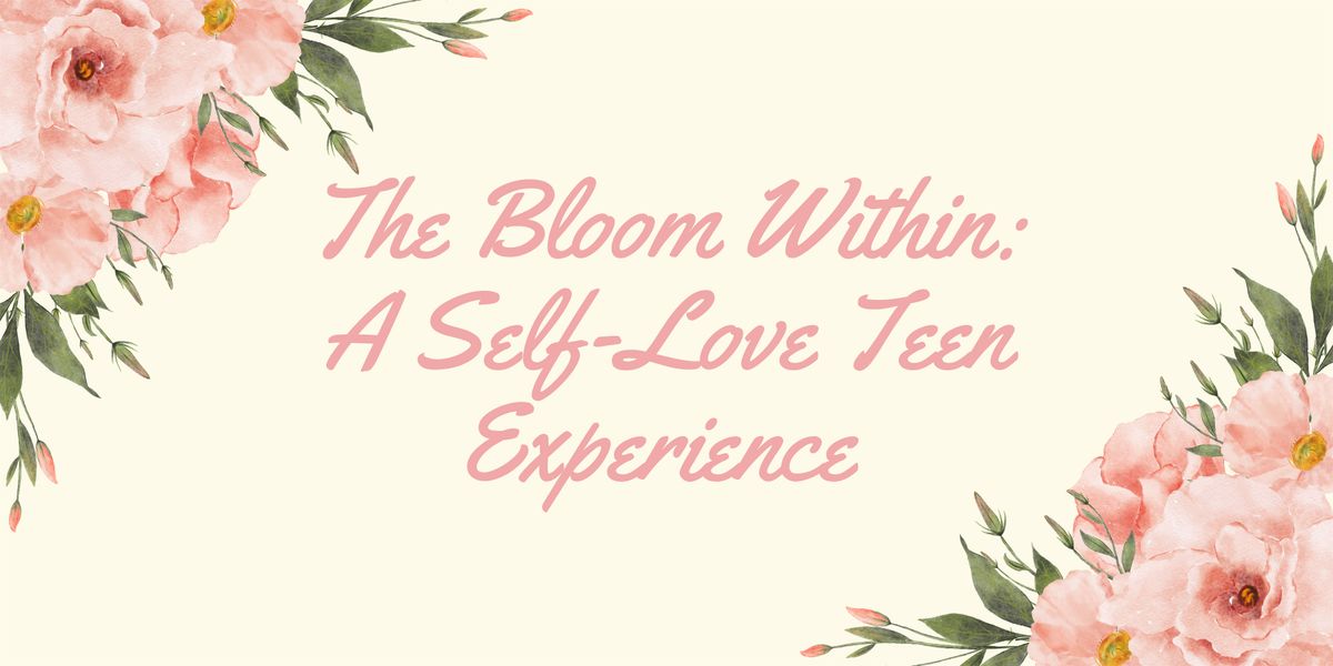 The Bloom Within~A Self-Love Teen Experience