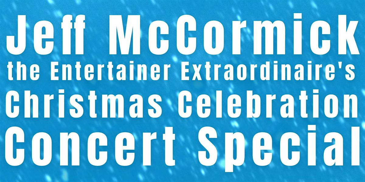 Jeff McCormick the Entertainer Extraordinaire's Christmas Celebration