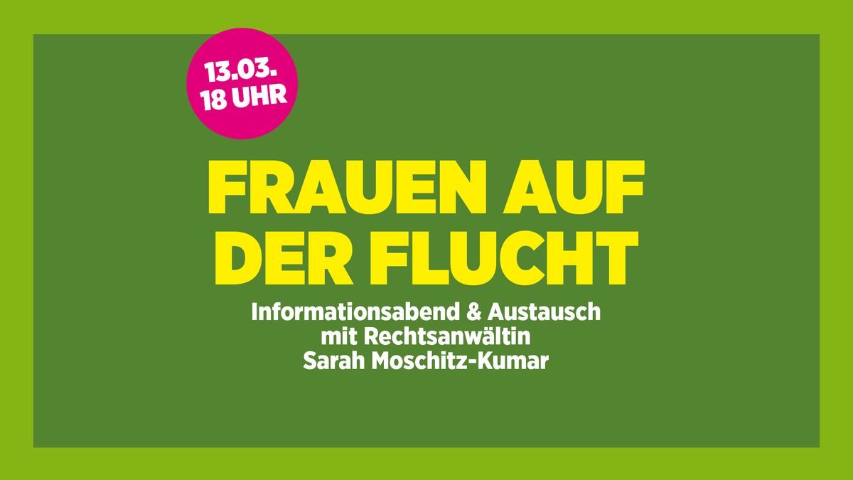 Frauen auf der Flucht - Informationsabend mit Rechtsanw\u00e4ltin Mag.a Sarah Moschitz-Kumar