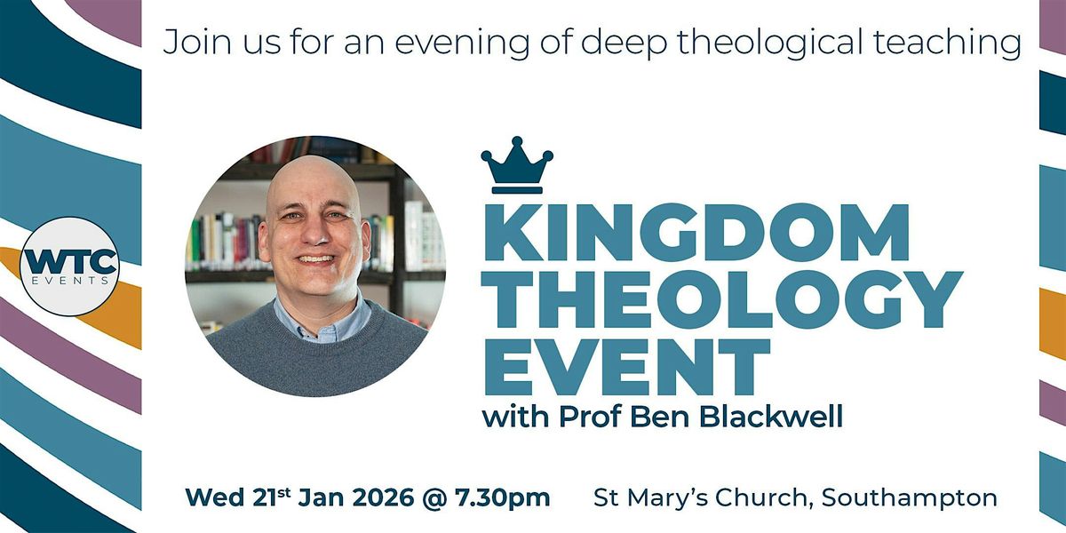 Kingdom Theology Event in Southampton with Ben Blackwell PhD.