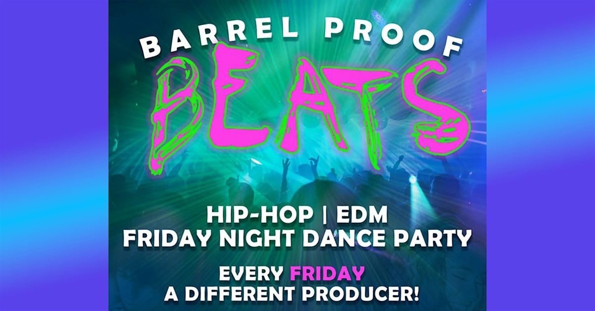 Barrel Proof Beats - Hip-Hop | EDM Dance Party - Every Friday Night!