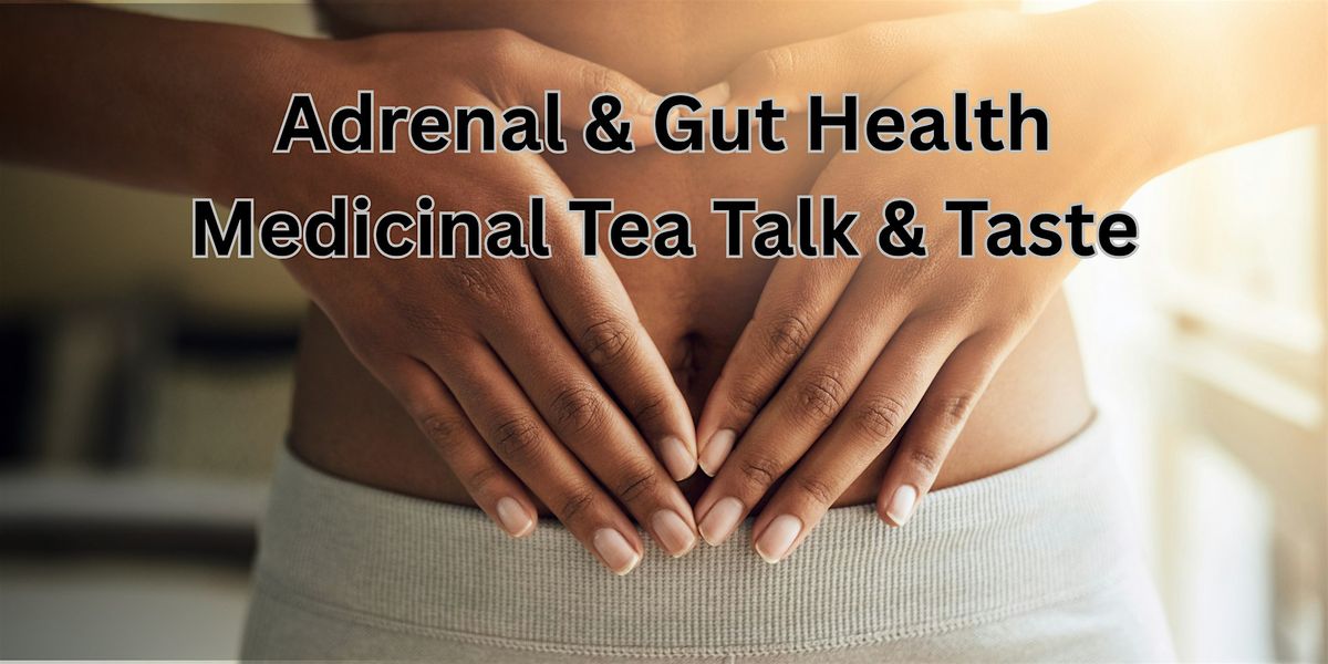 Medicinal Tea Talk and Tasting - Adrenal & Gut Health
