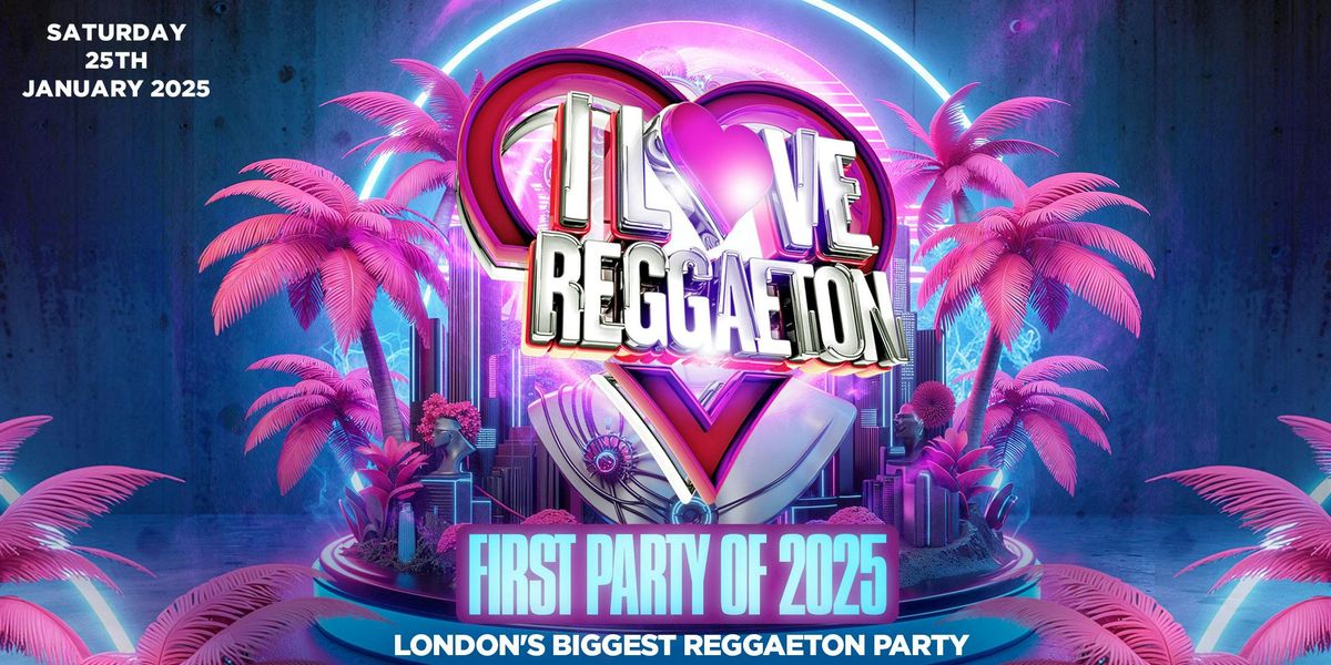 I LOVE REGGAETON - LONDON'S BIGGEST REGGAETON PARTY @ ELECTRIC - SATURDAY 25TH JANUARY 2025