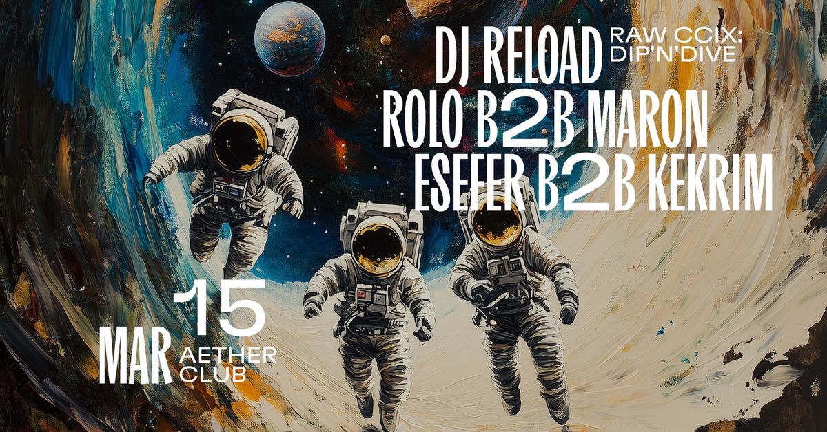 RAW CCIX: dip'n'dive w\/ DJ Reload, Rolo b2b Maron, Esefer b2b Kekrim