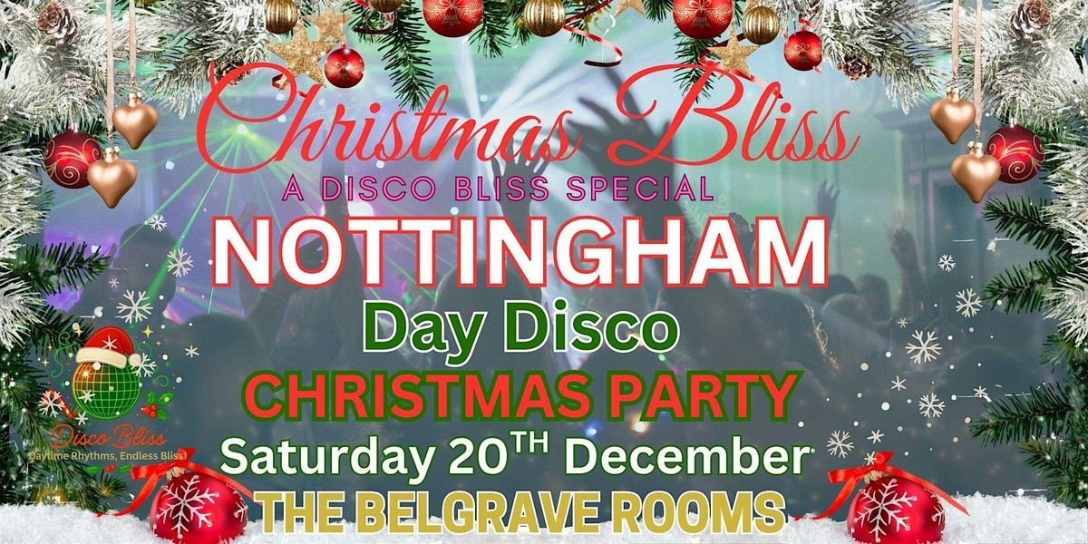 CHRISTMAS BLISS DAYTIME DISCO\u2013NOTTINGHAM  THE BELGRAVE ROOMS \u2013 SAT 20TH DEC