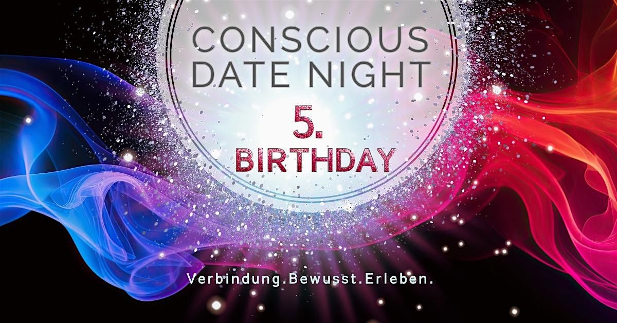 5 Jahre CONSCIOUS DATE NIGHT- das gro\u00dfe Jubil\u00e4ums Event