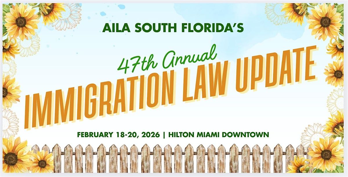 47TH ANNUAL AILA SOUTH FLORIDA IMMIGRATION LAW UPDATE