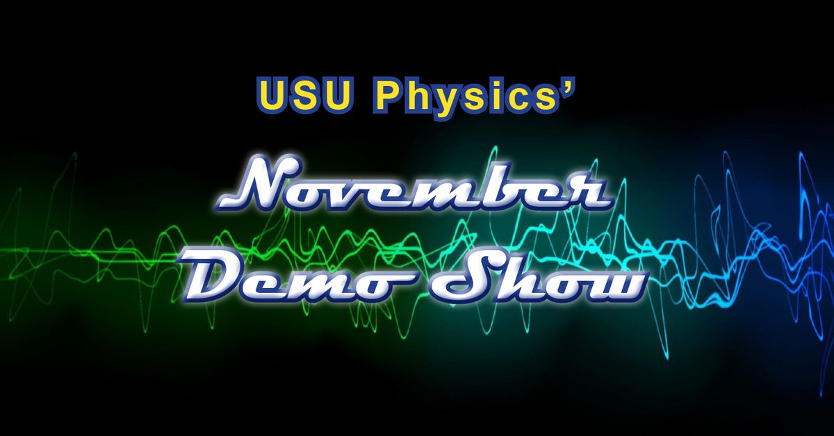 USU Physics November Demo Show