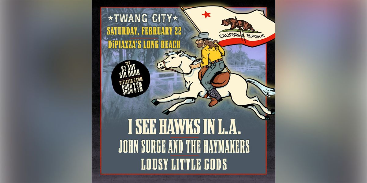 TWANG CITY - I SEE HAWKS \/\/ JOHN SURGE & THE HAYMAKERS \/\/ LOUSY LITTLE GODS