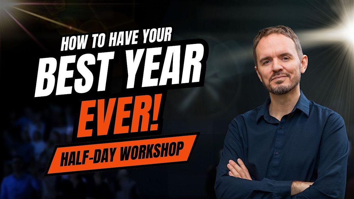 How To Have Your Best Year Ever! - Half Day Workshop