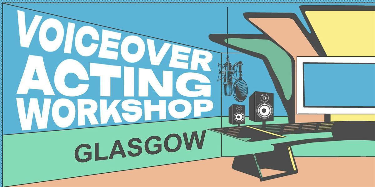 Voiceover Acting Workshop - Glasgow - Final