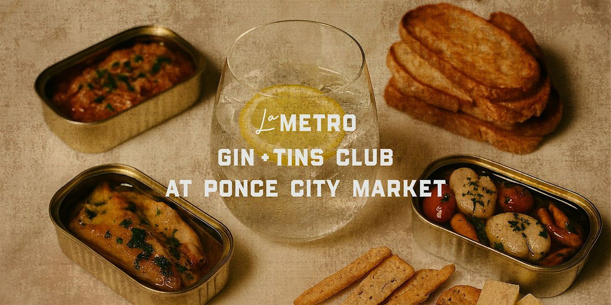 GIN + TINS CLUB || HOSTED BY LA METRO AT PONCE CITY MARKET