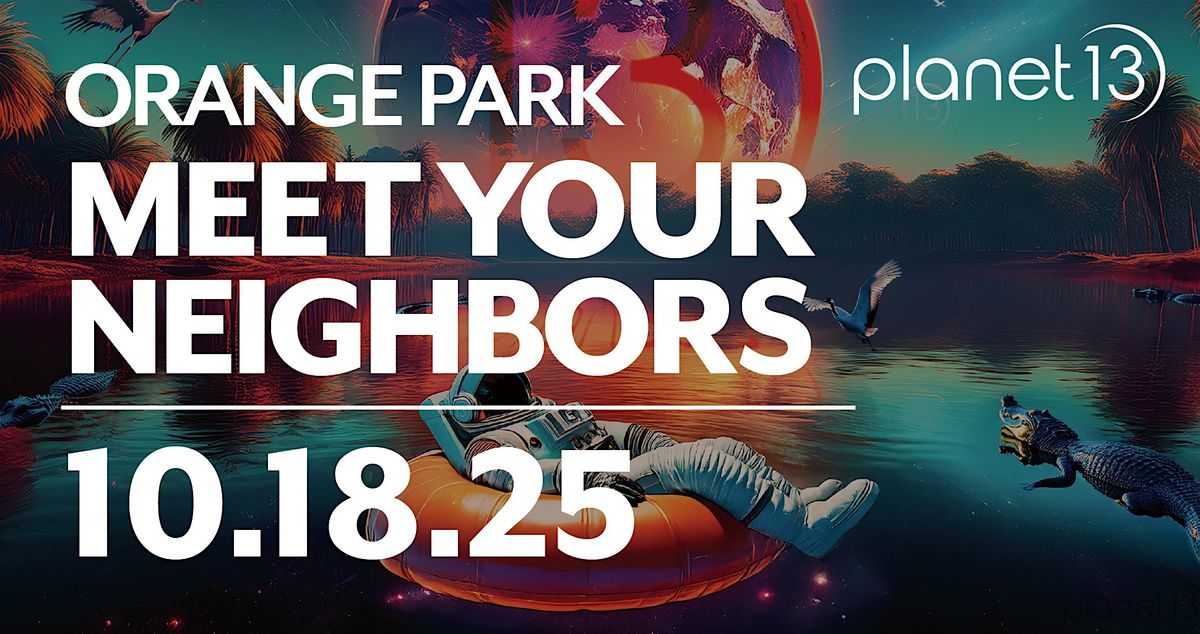 Meet Your Neighbors - Planet 13 Orange Park