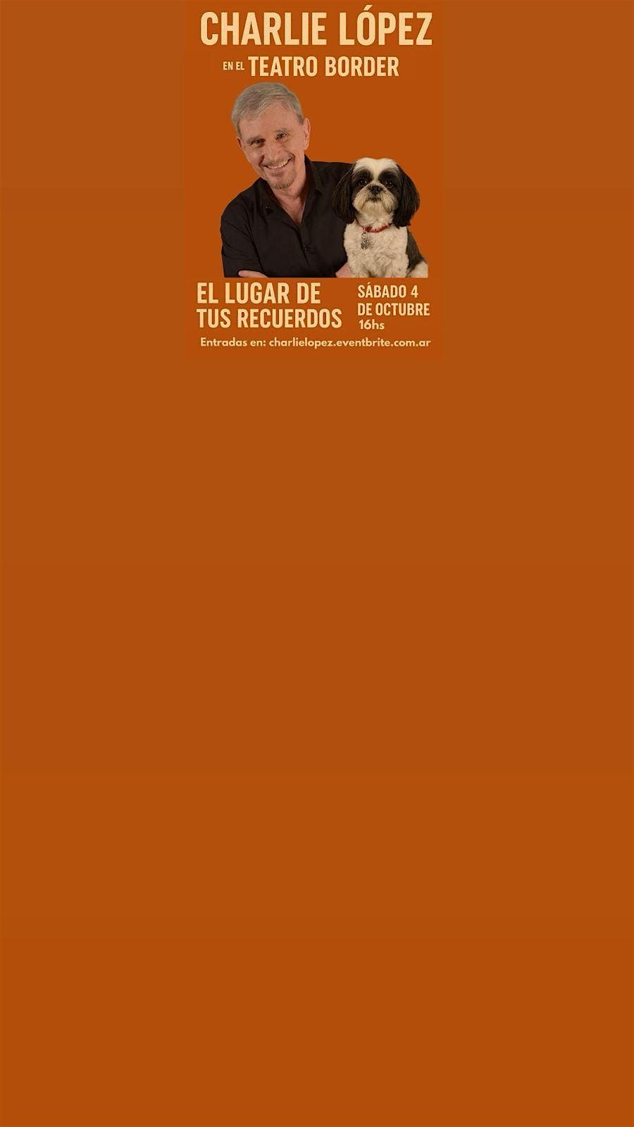 CHARLIE L\u00d3PEZ  en el Teatro Border - "El lugar de tus recuerdos"