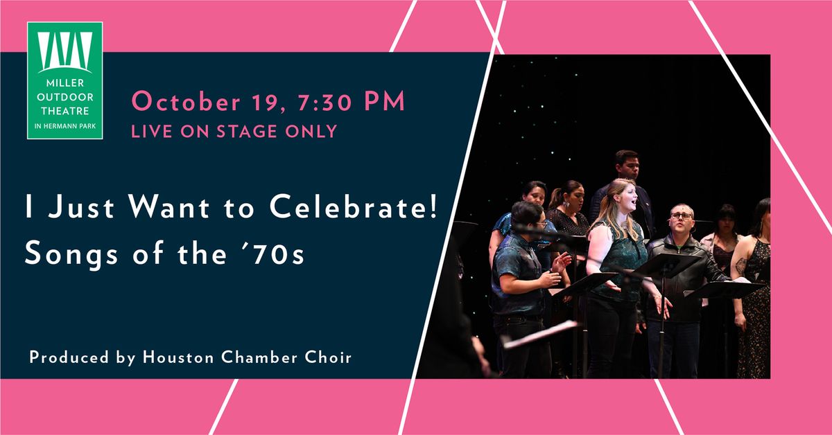 I Just Want to Celebrate! Songs of the '70s Produced by Houston Chamber Choir Presented by T-Mobile