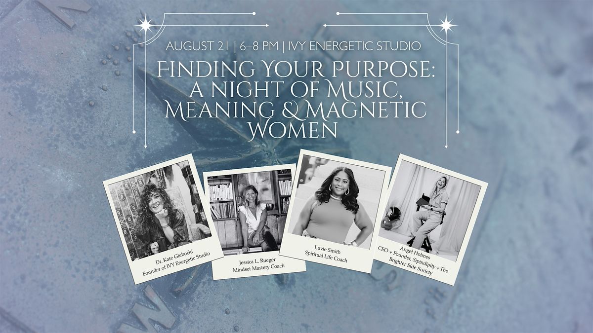 Finding Your Purpose: a night of Music, Meaning & Magnetic Women
