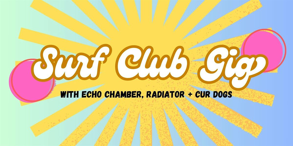 Surf Club Gig: Echo Chamber, Radiator, Cur Dogs