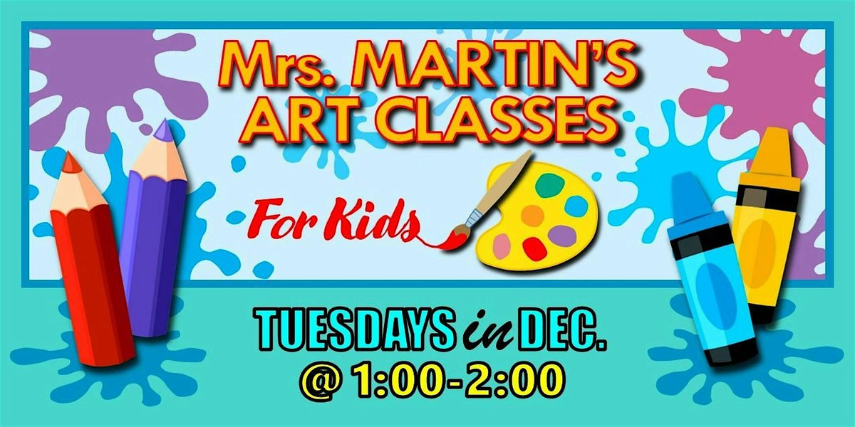 Mrs. Martin's Art Classes in DECEMBER ~Tuesdays @1:00-2:00