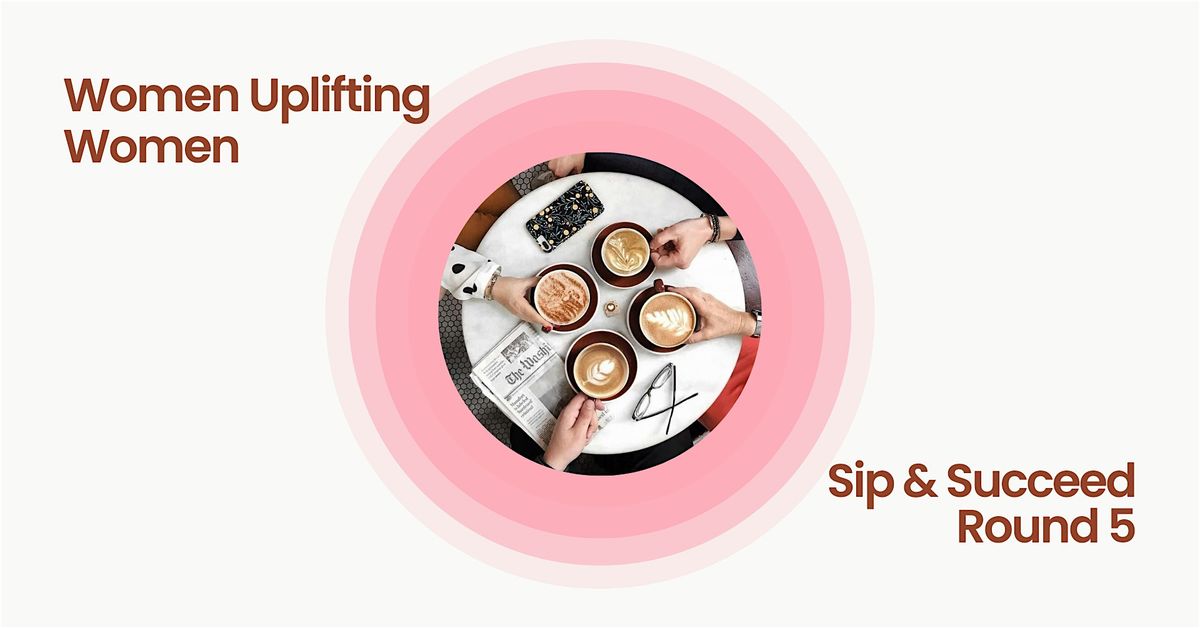 Sip & Succeed - Women Uplifting Women