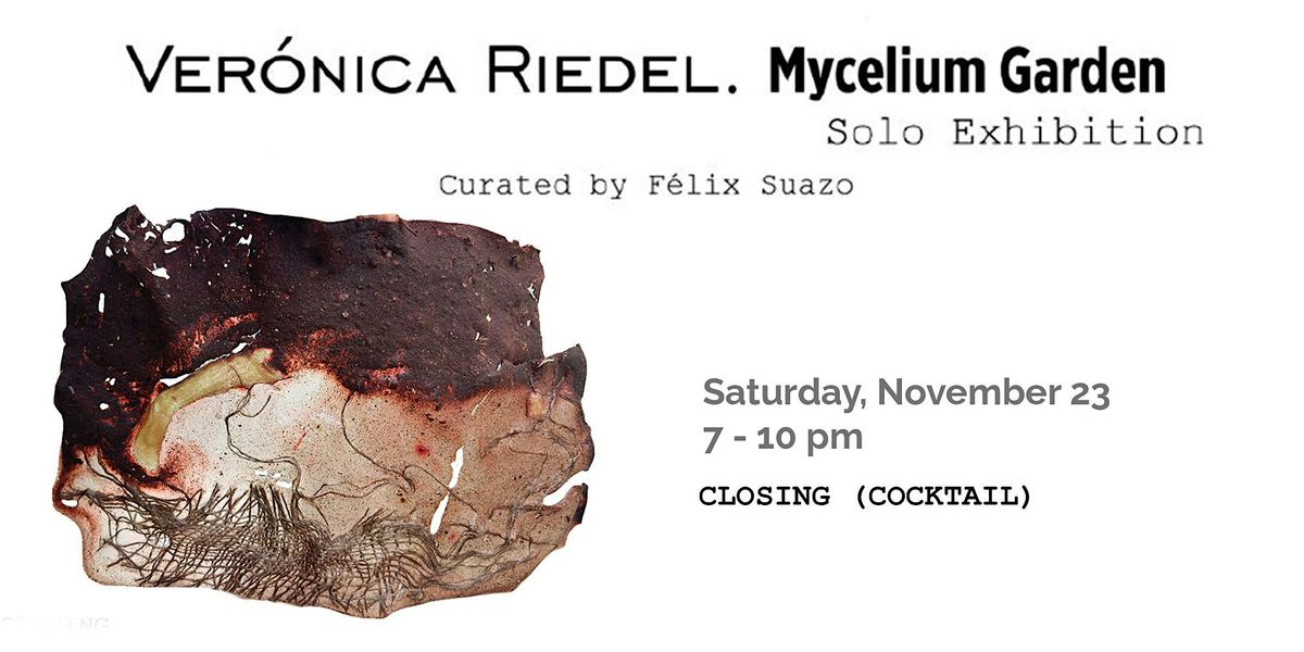 MYCELIUM GARDEN -  VERONICA RIEDEL SOLO EXHIBITION  - CLOSING NIGHT