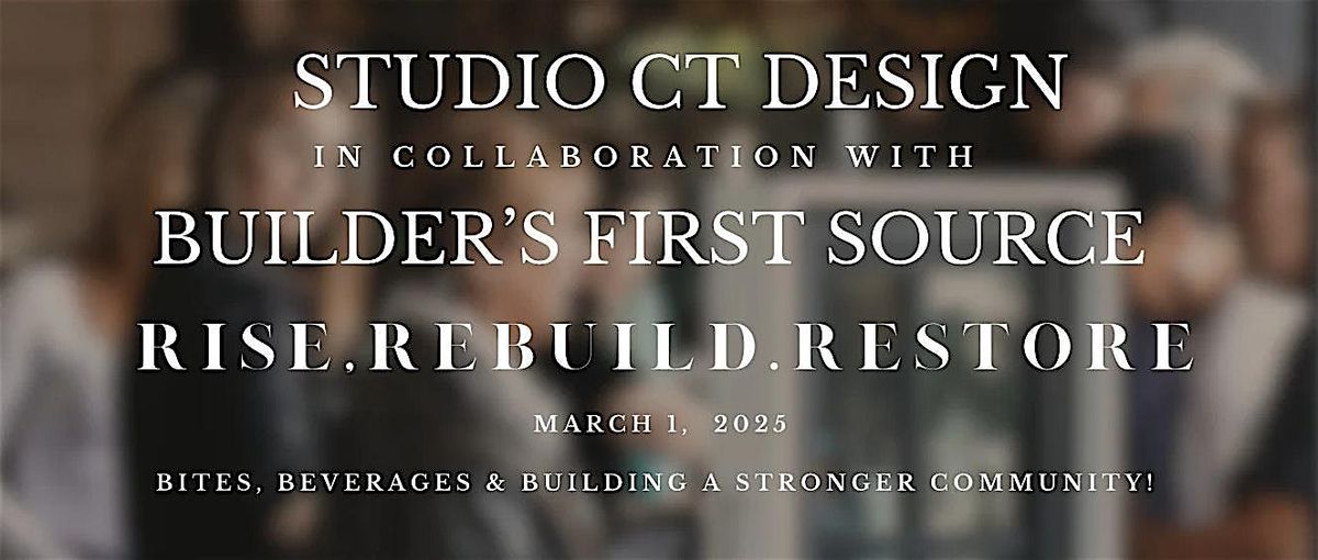 Studio CT Design  +  Builder's  First Source   :   Rise, Rebuild + Restore