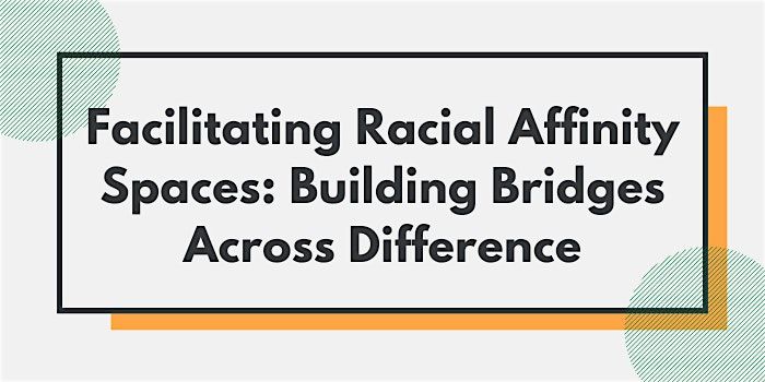 Facilitating Racial Affinity Spaces: Building Bridges Across Difference