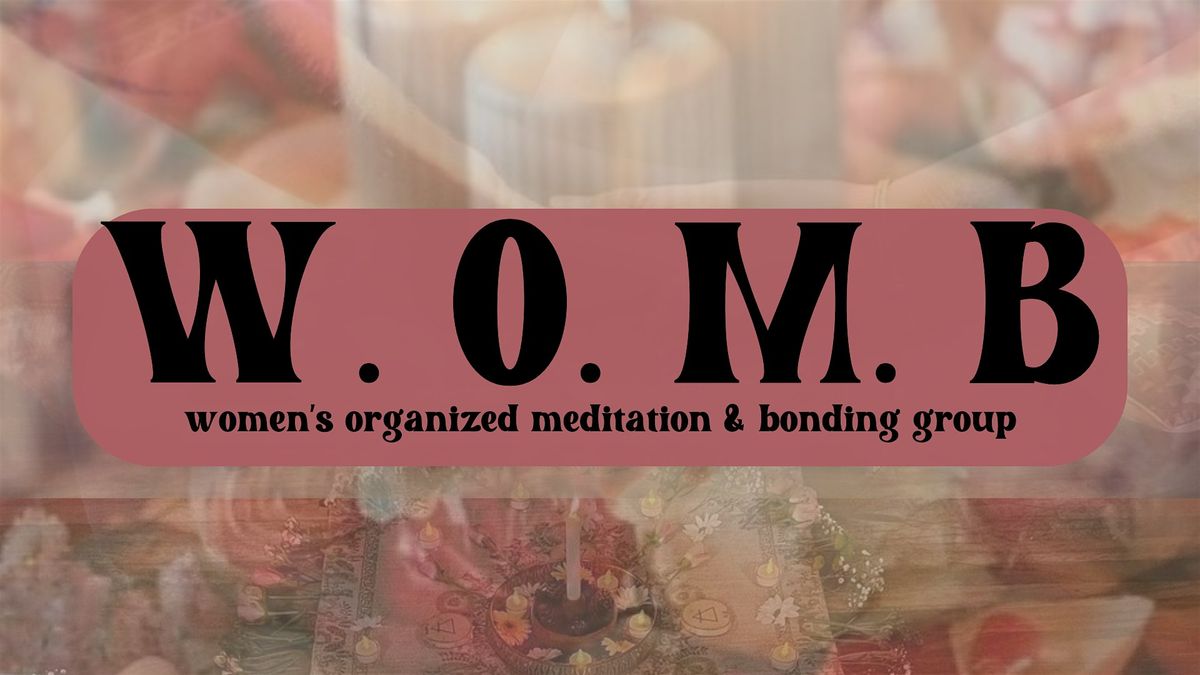 W.O.M.B - Women\u2019s Organized Meditation & Bonding Monthly Meeting Group