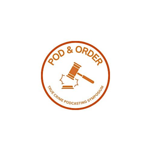 Pod & Order: A True Crime Podcasting Symposium