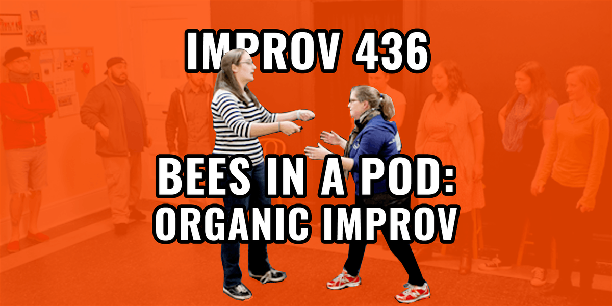 Improv 436: Bees in a Pod: Organic Improv - Performance-Level Comedy Course