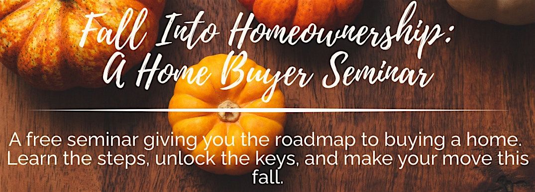 Fall Into Homeownership:  A Home Buyer Seminar