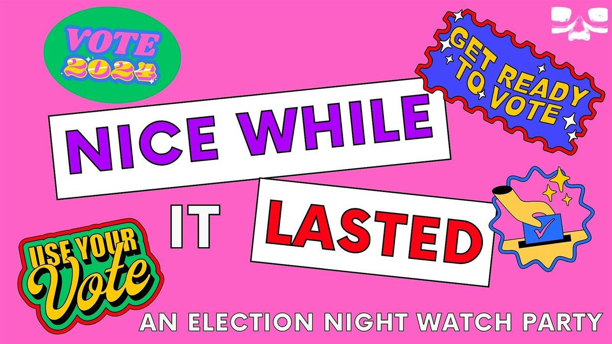 Nice While It Lasted: An Election Night Watch Party