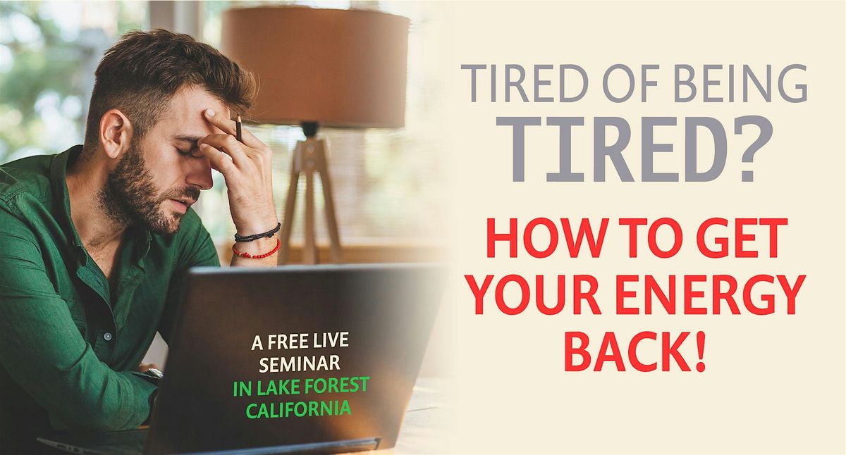 FREE  SEMINAR: Tired of Being Tired? How to get your energy back!