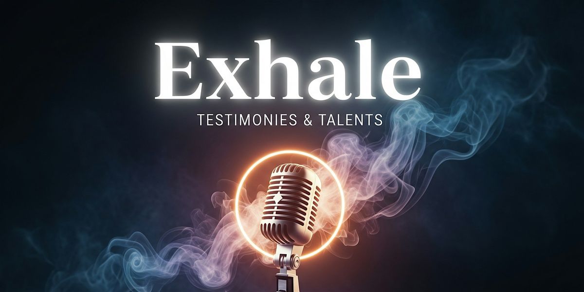 Exhale: Open Mic Night for Testimonials and Talents