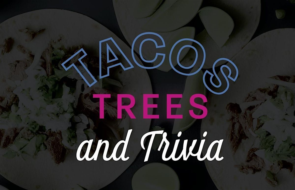 Tacos, Trees, and Trivia