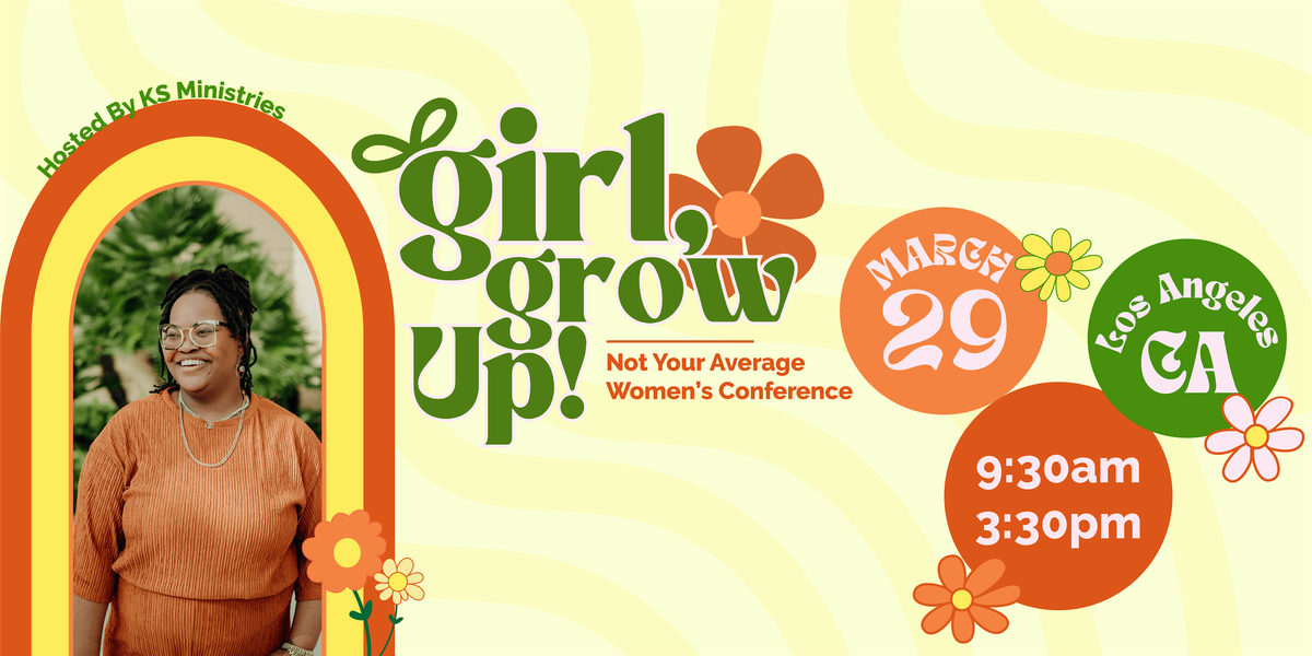 Girl, Grow Up! Women's Conference!