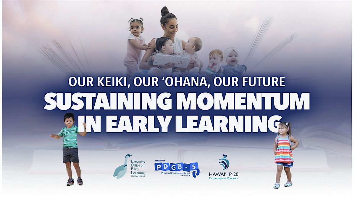 Our Keiki, Our 'Ohana, Our Future: Sustaining Momentum in Early Learning