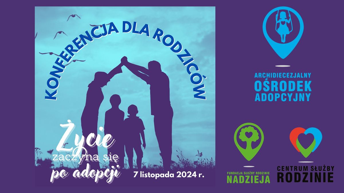 "\u017bycie zaczyna si\u0119 po adopcji" Konferencja dla rodzic\u00f3w adopcyjnych. 