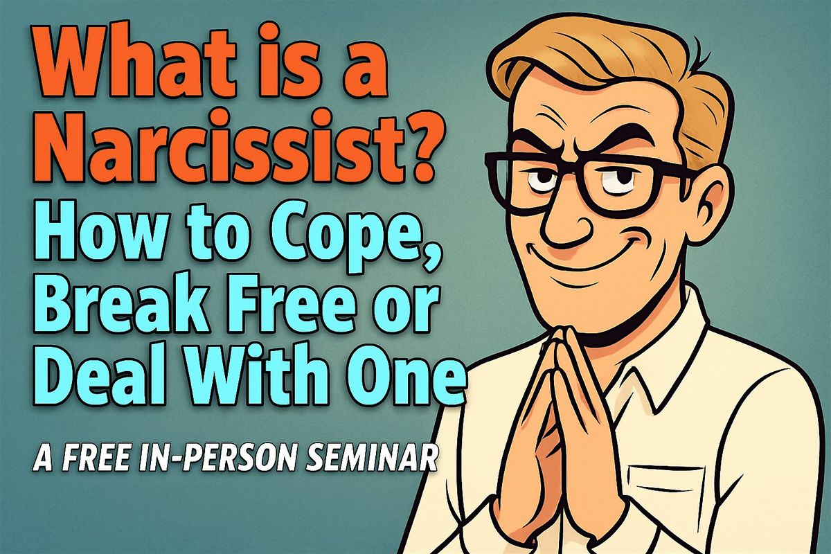 Free Seminar! NARCISSISTS: How to Cope, Break Free or Deal With One