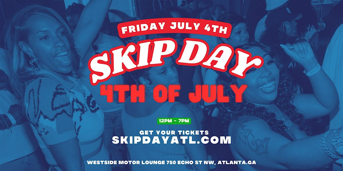 SKIP DAY (ATL) : FOURTH OF JULY CELEBRATION 7.4.25