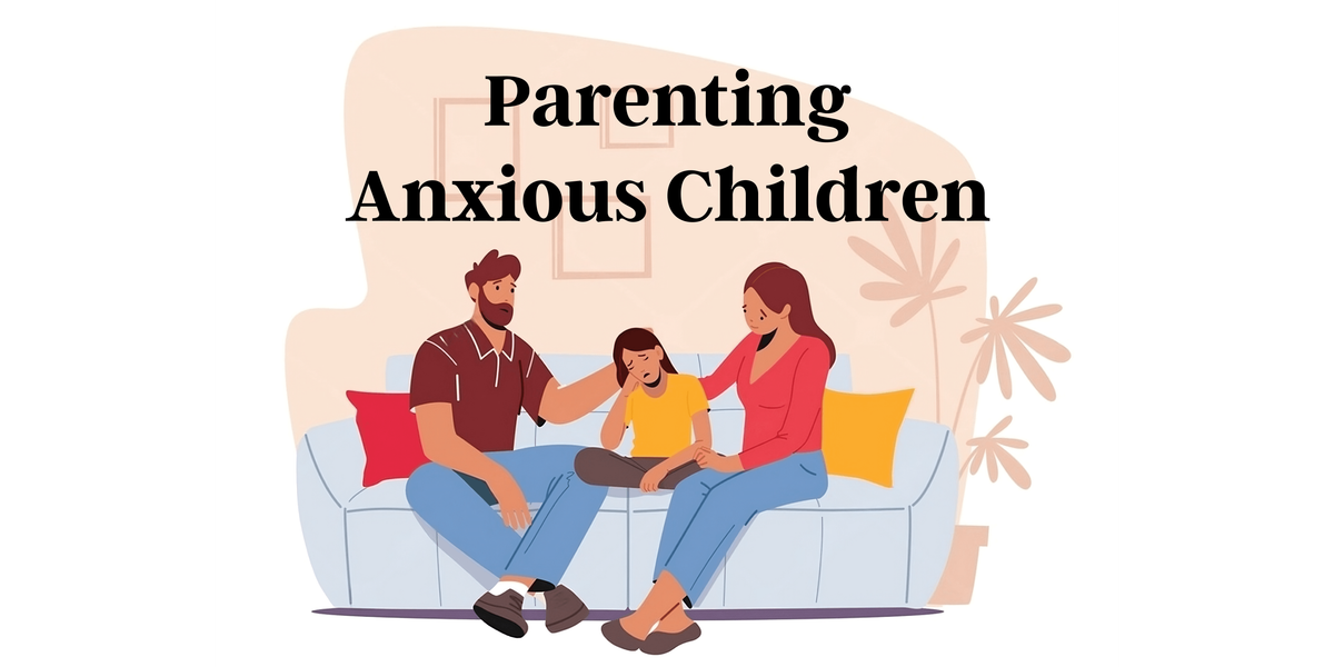 Parenting Anxious Children Workshop (For Parents\/Caregivers only) In Person