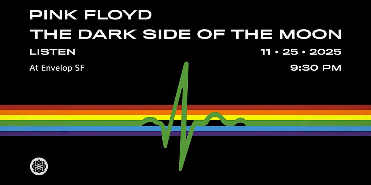 Pink Floyd - The Dark Side Of The Moon : LISTEN | Envelop SF (9:30pm)